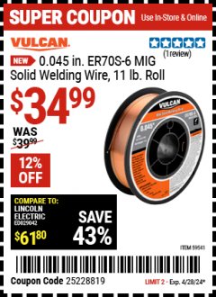 Harbor Freight Coupon VULCAN 0.045 IN. ER70S-6 MIG SOLID WELDING WIRE, 11 LB. ROLL Lot No. 59541 Expired: 4/28/24 - $34.99