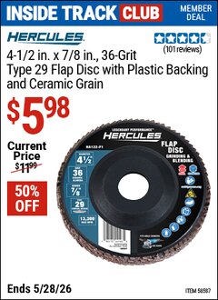 Harbor Freight Coupon HERCULES 4-1/2 IN. X 7/8 IN., TYPE 29 FLAP DISC WITH PLASTIC BACKING AND CERAMIC GRAIN Lot No. 58587/58622/58634/58635 Valid: 12/31/69 - 5/28/26 - $5.98